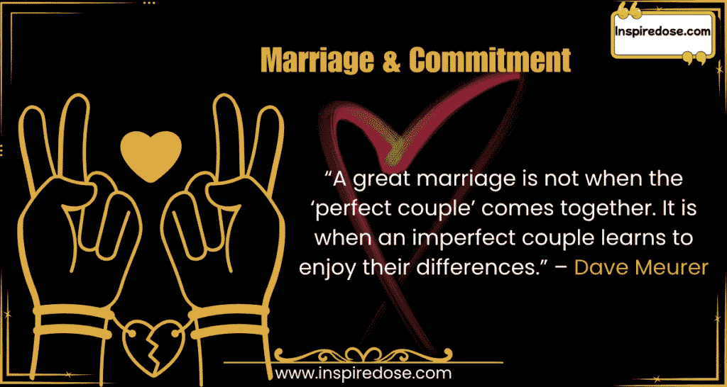 A great marriage is not when the ‘perfect couple comes together. It is when an imperfect couple learns to enjoy their differences. – Dave Meurer