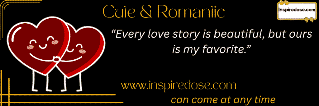 Every love story is beautiful but ours is my favorite