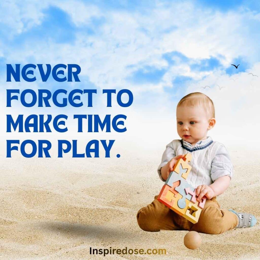 Never forget to make time for play
