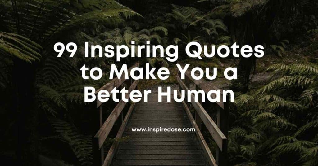 99 Inspiring Quotes to Make You a Better Human