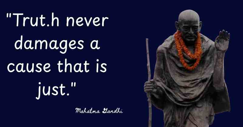 "Truth never damages a cause that is just."